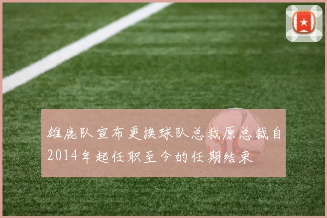 雄鹿队宣布更换球队总裁原总裁自2014年起任职至今的任期结束