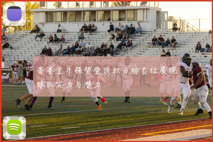 香港金牛强势登顶积分榜首位展现球队实力与潜力